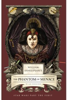 William Shakespeare's The Phantom Of Menace: Star Wars Part The First - Ian Doescher