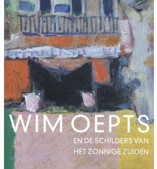 Wim Oepts En De Schilders Van Het Zonnige Zuiden - Feico Hoekstra