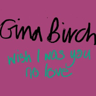 Wish I Was You / No Love - Gina Birch