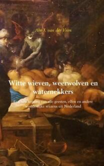 Witte wieven, weerwolven en waternekkers - Boek Abe J. van der Veen (9463422269)