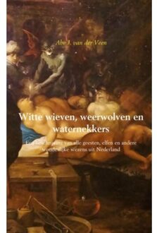 Witte wieven, weerwolven en waternekkers - Boek Abe J. van der Veen (9463422269)