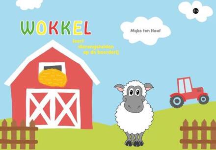 Wokkel leert dierengeluiden op de boerderij -  Myke ten Haaf (ISBN: 9789465098746)