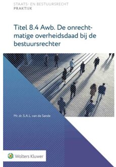 Wolters Kluwer Nederland B.V. Titel 8.4 Awb. De Onrechtmatige Overheidsdaad Bij De Bestuursrechter - Staats- En Bestuursrecht - S.A.L. van de Sande