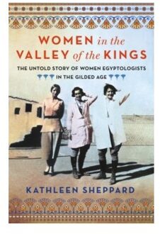 Women in the valley of the kings : the untold story of women egyptologists in the gilded age - Kathleen Sheppard