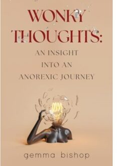 Wonky Thoughts: An Insight Into An Anorexic Journey - Gemma Bishop