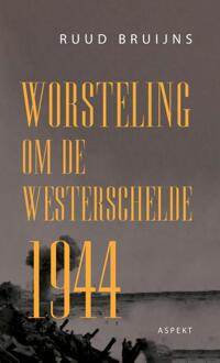 Worsteling Om De Westerschelde 1944 - Ruud Bruijns