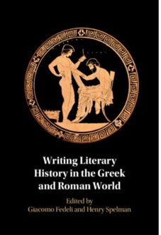 Writing Literary History In The Greek And Roman World