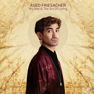 Wu Wei & The Art Of Living - Aseo Friesacher