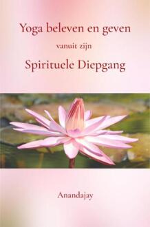 Yoga beleven en geven vanuit zijn Spirituele Diepgang -  Anandajay (ISBN: 9789465318158)