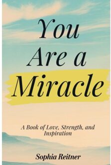 You Are A Miracle: A Book Of Love, Strength, And Inspiration - Sophia Reitner