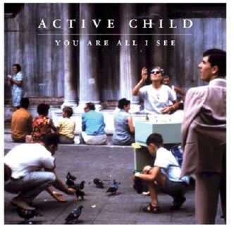 You Are All I See - Active Child
