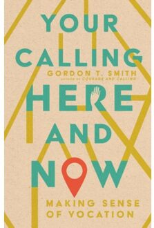 Your Calling Here And Now - Making Sense Of Vocation - Smith, Gordon T.