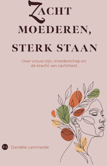 Zacht moederen, sterk staan -  Daniëlle Lammerée (ISBN: 9789465283708)