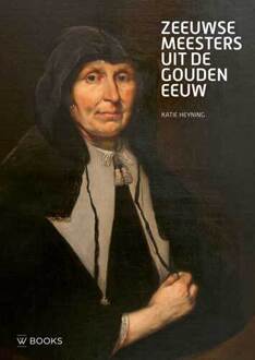 Zeeuwse meesters uit de Gouden Eeuw - Boek Katie Heyning (9462582645)