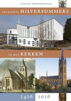 Zes eeuwen Hilversummers en hun kerken 1416-2016 - Boek Pieter Hoogenraad (9087045824)