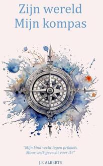 Zijn wereld - Mijn kompas -  J.F. Alberts (ISBN: 9789083572284)