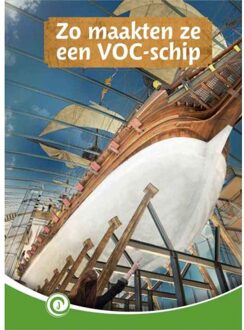Zo Maakten Ze Een Voc-Schip - Junior Informatie - Truus Visser-van den Brink