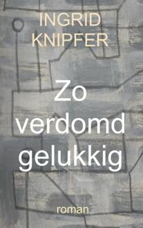 Zo verdomd gelukkig - Boek Ingrid Knipfer (9402155821)