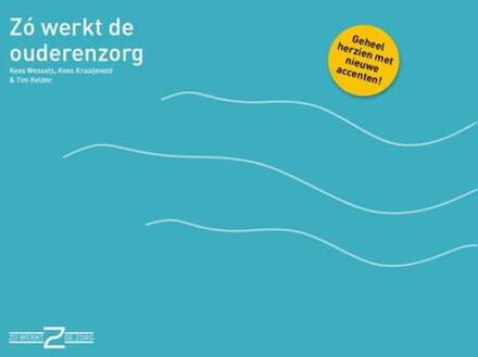 Zo werkt de ouderenzorg -  Kees Kraaijeveld, Kees Wessels, Tim Kelder (ISBN: 9789493004405)