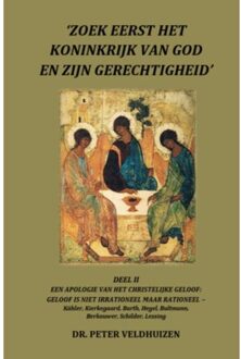 ‘ZOEK EERST HET KONINKRIJK VAN GOD EN ZIJN Gerechtigheid' - Deel Ii Een Apologie Van Het - Dr. Peter Veldhuizen