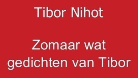 Zomaar wat gedichten van Tibor - Boek Tibor Nihot (9461935927)