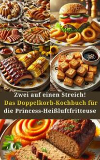 Zwei auf einen Streich! Das Doppelkorb-Kochbuch für die Princess-Heißluftfritteuse -  Amelie Berger (ISBN: 9789403783154)