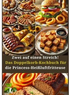 Zwei Auf Einen Streich! Das Doppelkorb-Kochbuch Für Die Princess-Heißluftfritteuse - Amelie Berger